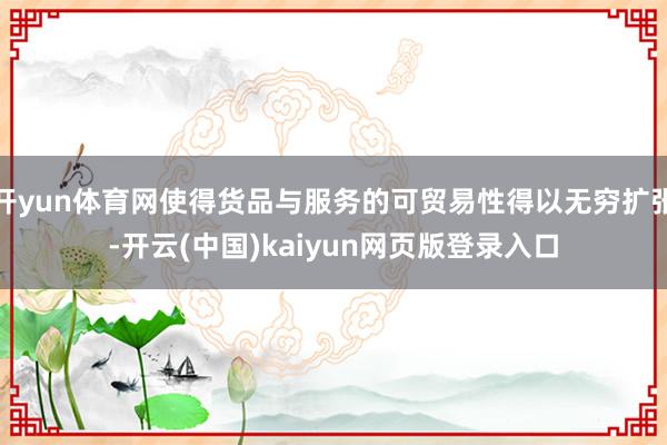 开yun体育网使得货品与服务的可贸易性得以无穷扩张-开云(中国)kaiyun网页版登录入口