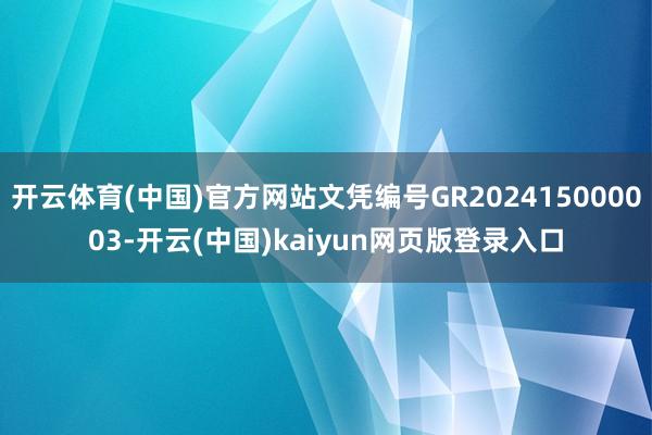 开云体育(中国)官方网站文凭编号GR202415000003-开云(中国)kaiyun网页版登录入口