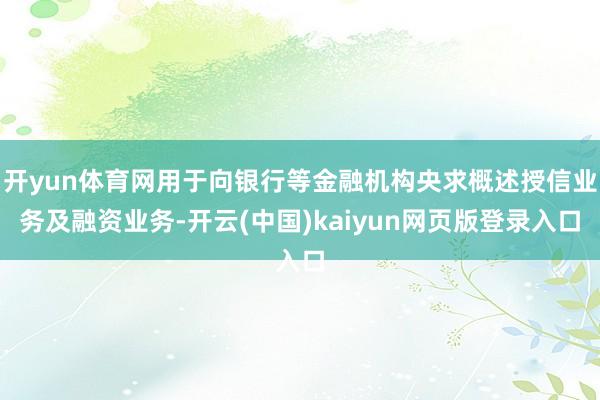 开yun体育网用于向银行等金融机构央求概述授信业务及融资业务-开云(中国)kaiyun网页版登录入口