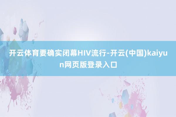 开云体育要确实闭幕HIV流行-开云(中国)kaiyun网页版登录入口