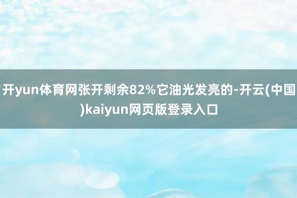 开yun体育网张开剩余82%它油光发亮的-开云(中国)kaiyun网页版登录入口