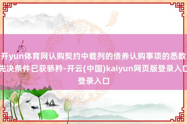 开yun体育网认购契约中载列的债券认购事项的悉数先决条件已获骄矜-开云(中国)kaiyun网页版登录入口